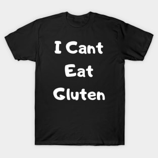 I can't eat gluten T-Shirt